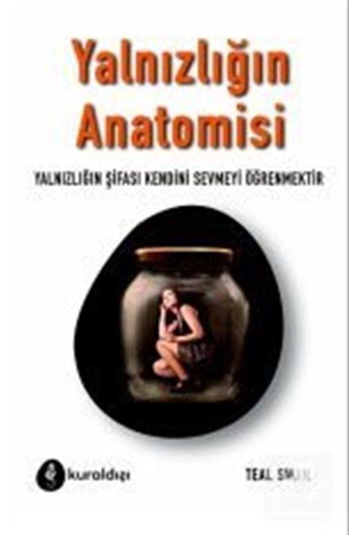 Yalnızlığın Anatomisi - Yalnızlığın Şifası Kendini Sevmeyi Öğrenmektir