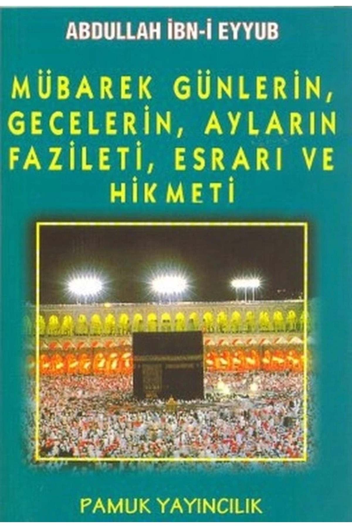 Mübarek Günlerin, Gecelerin, Ayların Fazileti, Esrarı Ve Hikmeti - Abdullah Ibni Eyyub