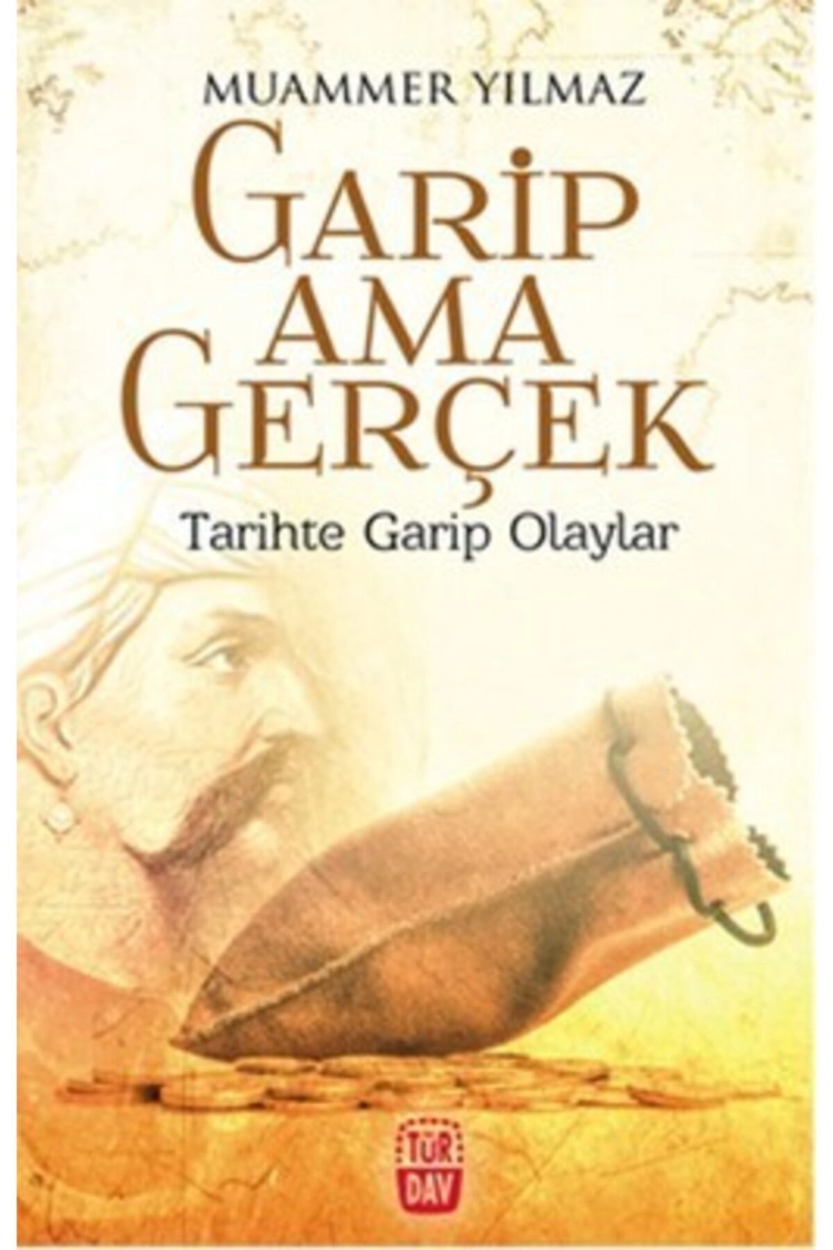 Garip Ama Gerçek Tarihte Garip Olaylar - Muammer Yılmaz