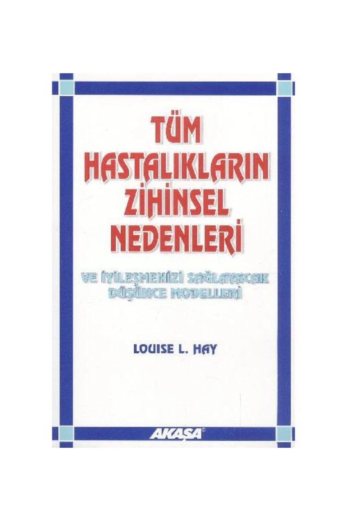 Tüm Hastalıkların Zihinsel Nedenleri ve İyileşmenizi Sağlayacak Düşünce Modelleri