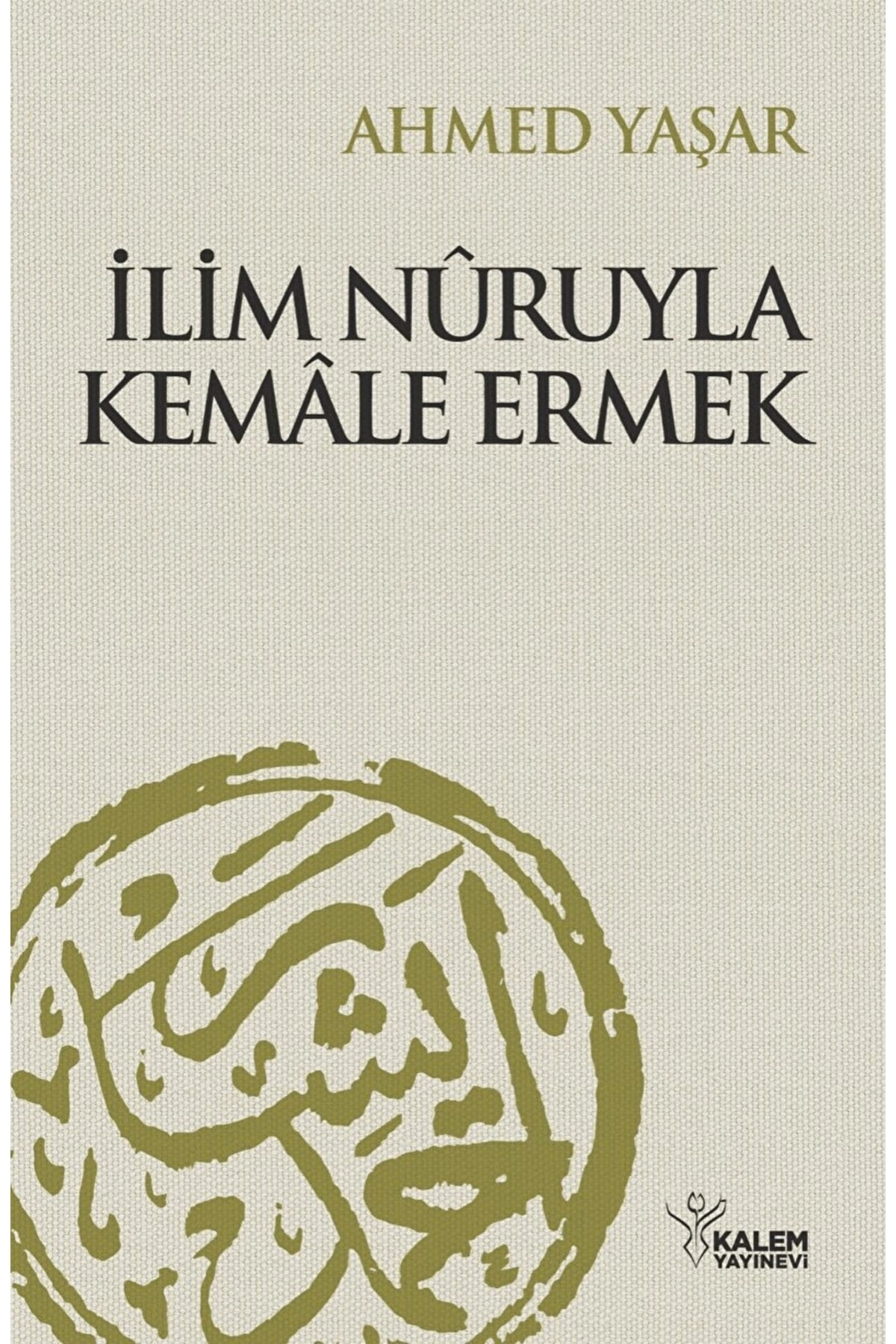 Ilim Nuruyla Kemale Ermek (ciltli) - Ahmet Yaşar