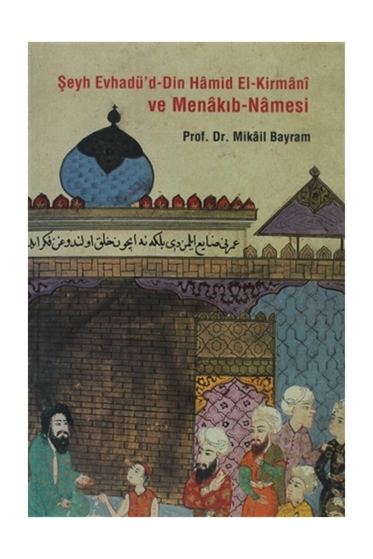 Şeyh Evhadü’d-din Hamid El-kirmani Ve Menakıb-namesi / Prof.dr. Mikail Bayram