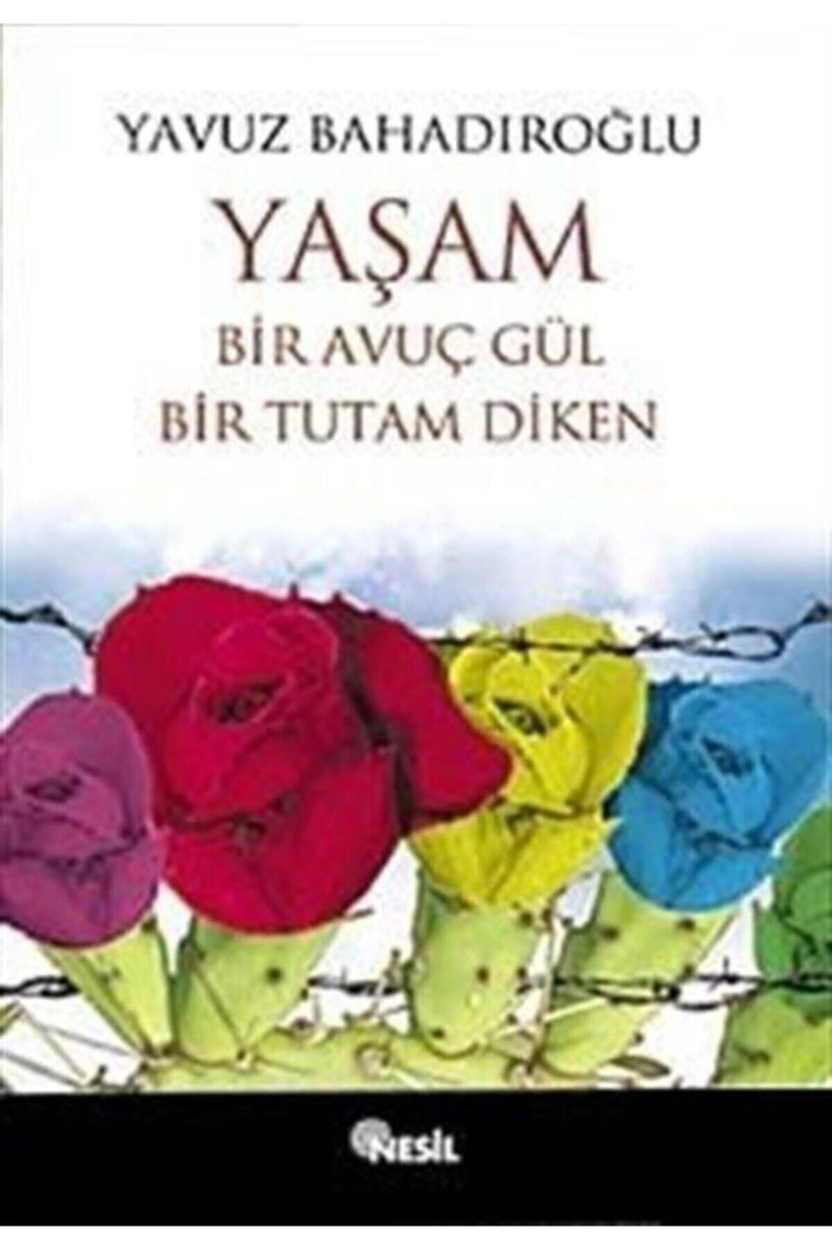 Yaşam Bir Avuç Gül Bir Tutam Diken / Yavuz Bahadıroğlu / / 9799756503392