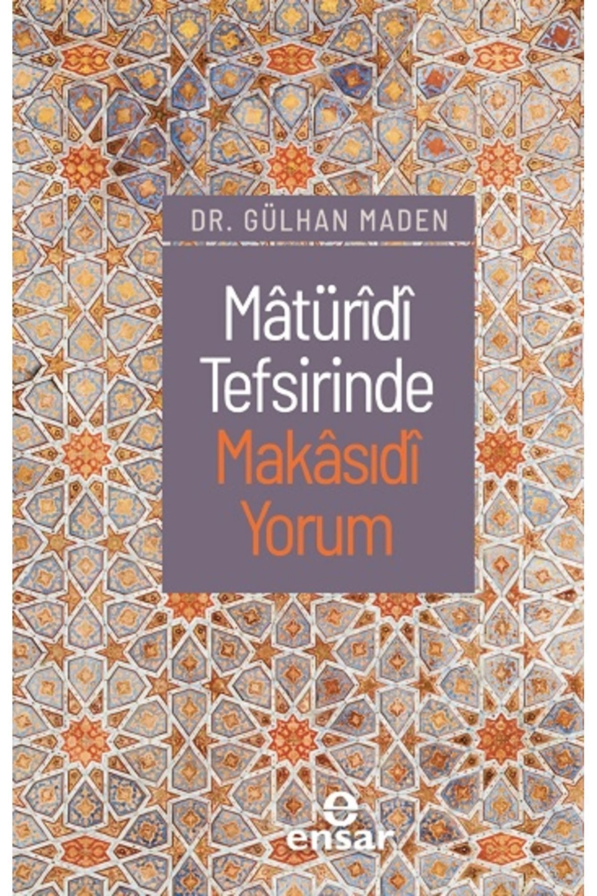 Matüridi Tefsirinde Makasıdi Yorum kitabı - Gülhan Maden - Ensar Neşriyat