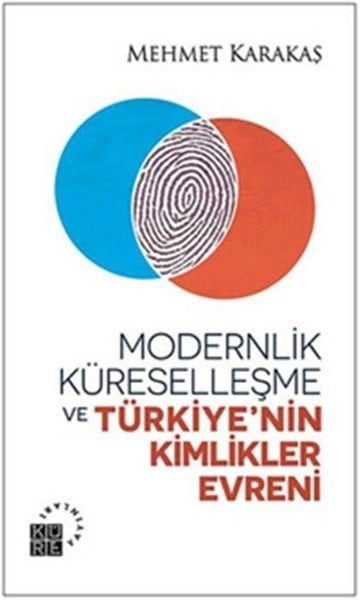 Modernlik Küreselleşme ve Türkiyenin Kimlikler Evreni, Mehmet Karakaş, Küre Yayınları
