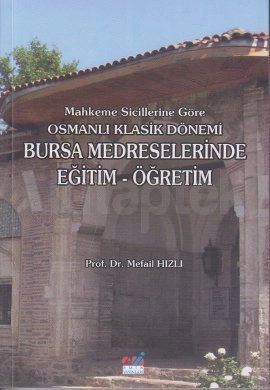 Mahkeme Sicillerine Göre Osmanlı Klasik Dönemi Bursa Medreselerinde Eğitim-Öğretim
