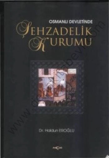 Osmanlı Devletinde Şehzadelik Kurumu - Haldun Eroğlu