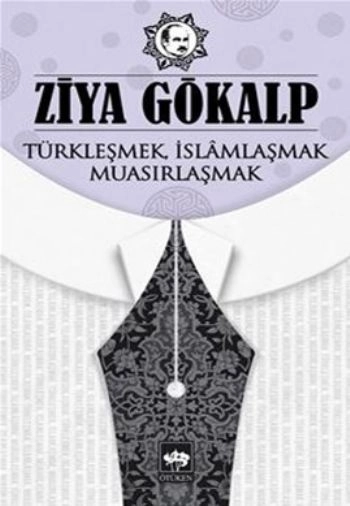 Türkleşmek, İslamlaşmak, Muasırlaşmak, Ziya Gökalp