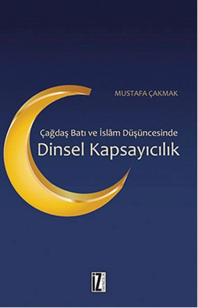Çağdaş Batı ve İslam Düşüncesinde Dinsel Kapsayıcılık, Mustafa Çakmak, İz Yayıncılık