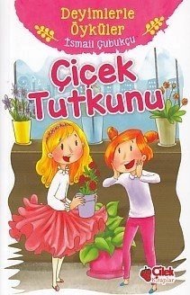 Deyimlerle Öyküler Çiçek Tutkunu, İsmail Çubukçu