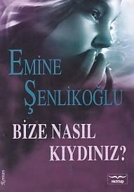 Bize Nasıl Kıydınız, Emine Şenlikoğlu,Mektup Yayınları