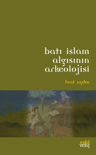 Batı İslam Algısının Arkeolojisi, Fuat Aydın