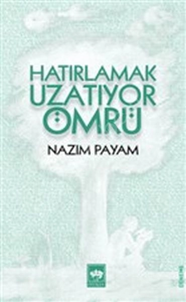 Hatırlamak Uzatıyor Ömrü, Nazım Payam