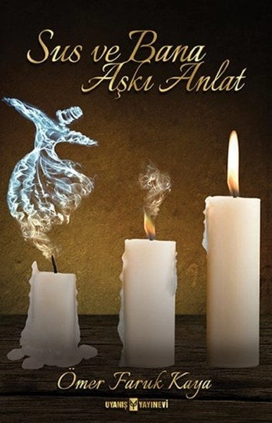 Sus ve Bana Aşkı Anlat, Ömer Faruk Kaya, Uyanış Yayınevi