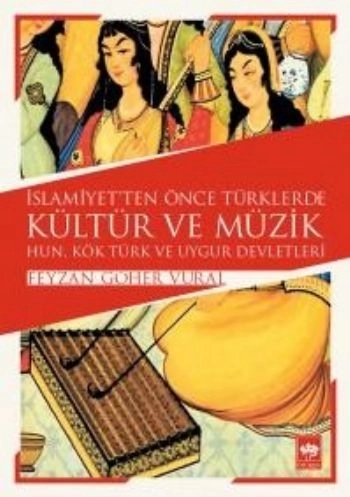 İslamiyet'ten Önce Türklerde Kültür ve Müzik, Feyzan Göher Vural