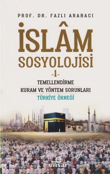 İslam Sosyolojisi 1; Temellendirme Kuram Ve Yöntem Sorunları Türkiye Ö, Ensar Neşriyat
