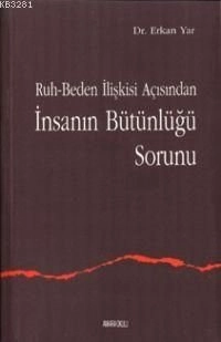 Ruh-Beden İlişkisi Açısından İnsanın Bütünlüğü Sorunu, Ankara Okulu Yayınları