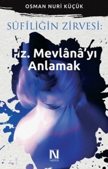 Sufiliğin Zirvesi - Hz. Mevlana'yı Anlamak, Osman Nuri Küçük