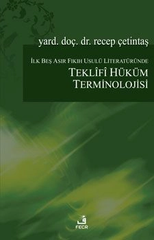 İlk Beş Asır Fıkıh Usulü Literatüründe Teklifî Hüküm Terminolojisi, Recep Çetintaş