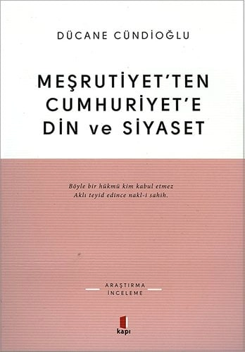 Meşrutiyet’ten Cumhuriyet’e Din ve Siyaset , Dücane Cündioğlu