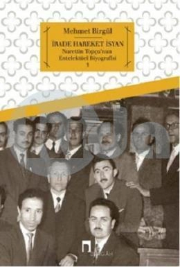 İrade Hareket İsyan Nurettin Topçu'nun Entelektüel Biyografisi 1, Mehmet Birgül