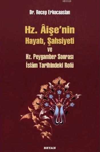 Hz. Aişenin Hayatı, Şahsiyeti ve Hz. Peygamber Sonrası İslam Tarihindeki Rolü, Recep Erkocaaslan