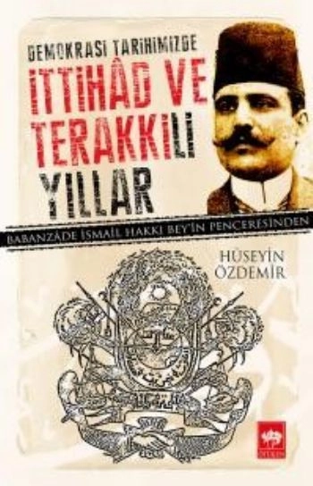 Demokrasi Tarihimizde İttihad ve Terakki'li Yıllar, Hüseyin Özdemir