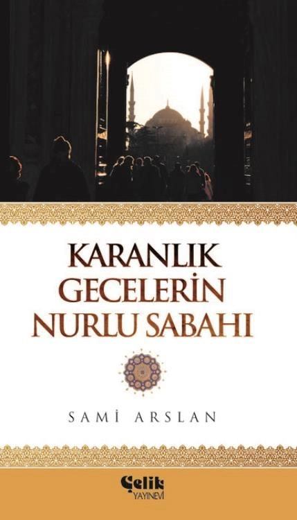 Karanlık Gecelerin Nurlu Sabahı, Sami Arslan, Çelik Yayınevi