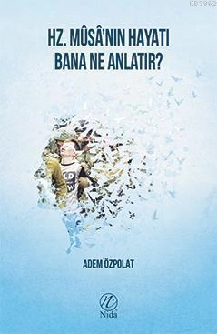 Hz. Musa'nın Hayatı Bana Ne Anlatır? Adem Özpolat