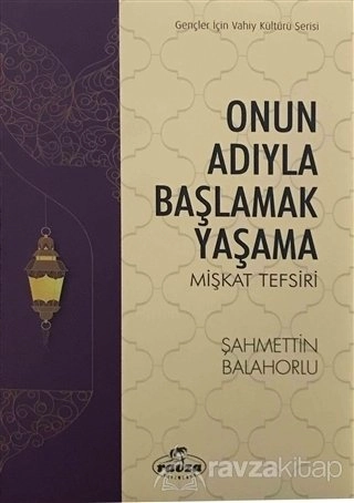 Onun Adıyla Başlamak Yaşama, Mişkat Tefsiri, Şahmettin Balahorlu