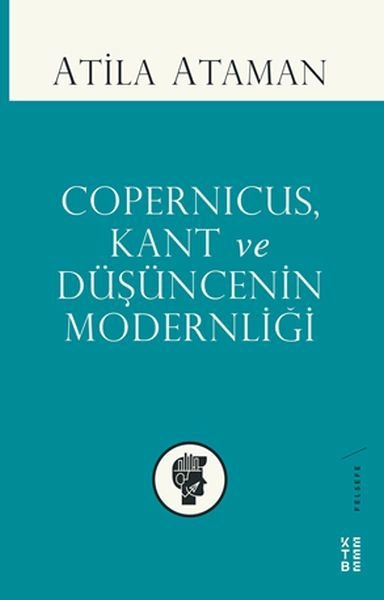 Copernicus Kant ve Düşüncenin Modernliği, Atila Ataman