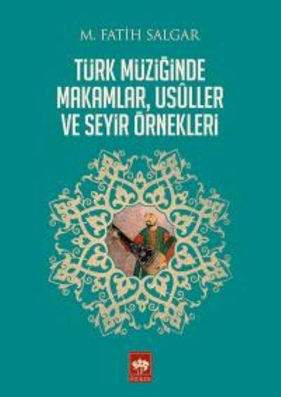 Türk Müziğinde Makamlar, Usuller ve Seyir Örnekleri, M. Fatih Salgar