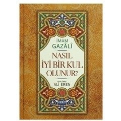 Nasıl İyi Bir Kul Olunur? (Ciltli) İmam Gazali