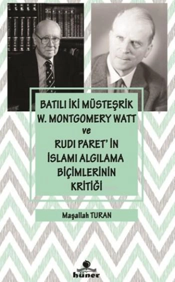 Batılı İki Müsteşrik W. Montgomery Watt Ve Rudı Paretin İslamı Algılama Biçimlerinin Kritiği, Hüner Yayınevi