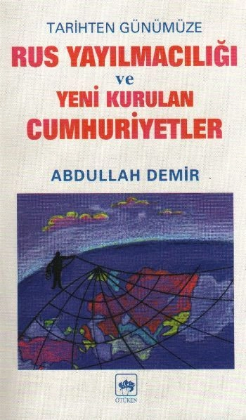 Tarihten Günümüze Rus Yayılmacılığı ve Yeni Kurulan Cumhuriyetler, Abdullah Demir