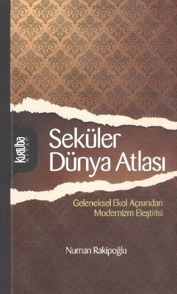 Seküler Dünya Atlası; Geleneksel Ekol Açısından Modernizm Eleştirisi - Numan Rakipoğlu
