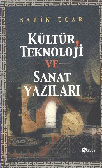 KÜLTÜR TEKNOLOJİ VE SANAT YAZILARI, Şule Yayınları