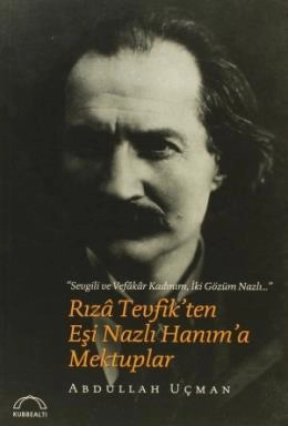 Rıza Tevfikten Eşi Nazlı Hanıma Mektuplar, Abdullah Uçman
