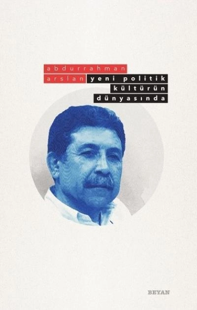 Yeni Politik Kültürün Dünyasında, Abdurrahman Arslan