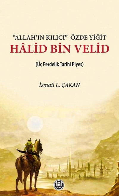 Allah'ın Kılıcı' Özde Yiğit - Halid Bin Velid; Üç Perdelik Tarihi Piyes