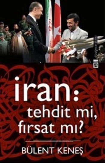 İran Tehdit mi, Fırsat mı?  Bülent Keneş