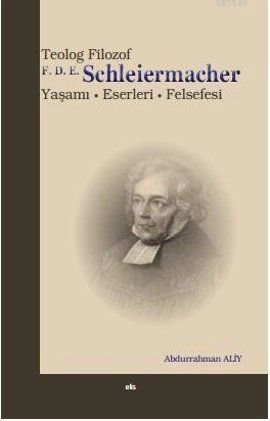 Teolog Felsefeci Schleiermacher -Yaşamı Eserleri Felsefesi-, Abdurrahman Aliy