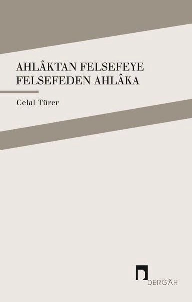 Ahlaktan Felsefeye Felsefeden Ahlaka, Celal Türer