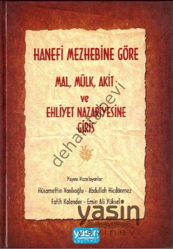 HANEFİ MEZHEBİNE GÖRE MAL, MÜLK, AKİT VE EHLİYET NAZARİYESİNE GİRİŞ, Yasin Yayınevi