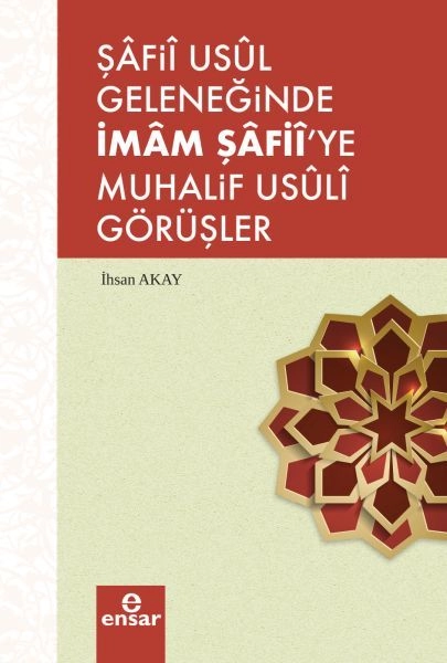 Şafii Usül Geleneğinde İmam Şafii´Ye Muhalif Usüli Görüşler, Ensar Neşriyat