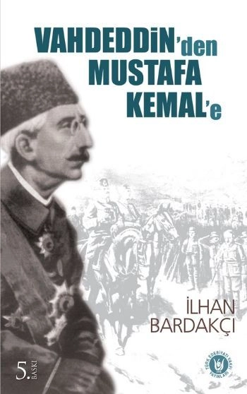 Vahdeddin'den Mustafa Kemal'e, İlhan Bardakçı
