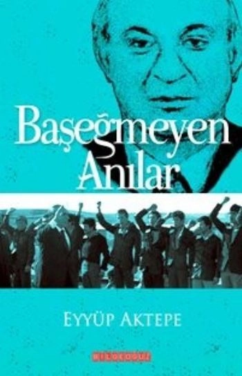 Başeğmeyen Anılar, Eyyüp Aktepe