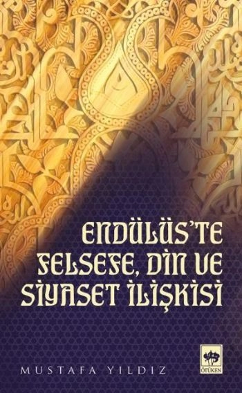 Endülüs'te Felsefe, Din ve Siyaset İlişkisi, Mustafa Yıldız
