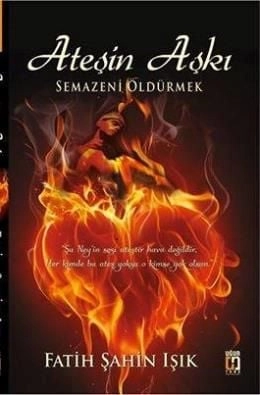 Ateşin Aşkı : Semazeni Öldürmek, Fatih Şahin Işık