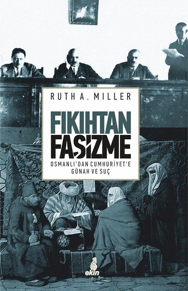Fıkıhtan Faşizme-Osmanlıdan Cumhuriyete Günah Ve Suç, Ruth A. Miller